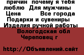 100 причин, почему я тебя люблю. Для мужчины. › Цена ­ 700 - Все города Подарки и сувениры » Изделия ручной работы   . Вологодская обл.,Череповец г.